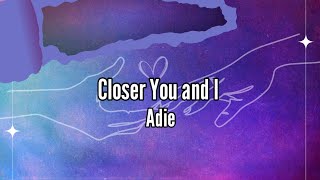 Closer You and I - Adie (Lyric Video) | Music Lover PH 🇵🇭