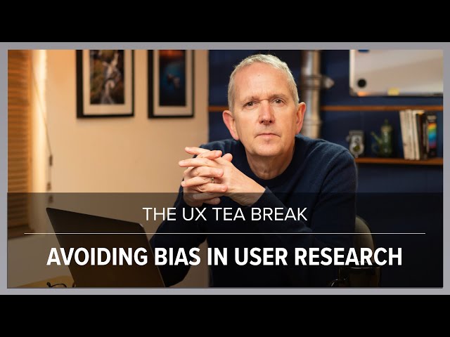 UX Tea Break: Avoiding bias in user research class=