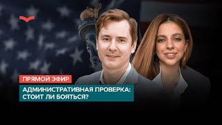 АДМИНИСТРАТИВНАЯ ПРОВЕРКА США: СТОИТ ЛИ БОЯТЬСЯ?