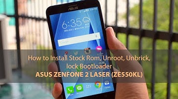 How to install Stock Rom, Unroot, Unbrick, Lock Bootloader Asus Zenfone 2 Laser ZE550KL