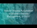 Virtual Summit: Robotic Process Automation or Business Process Management, or Both?