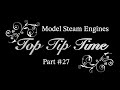 MODEL STEAM ENGINES - TOP TIP TIME - PART #27