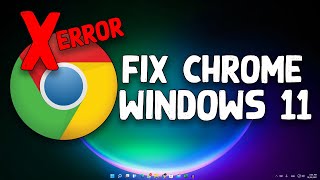 how to fix google chrome not working in windows 11