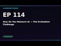 Ep 114: How Do You Measure AI — The Evaluation Challenge | LLM Mastery Podcast