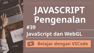 [Belajar dengan VSCode] Dasar-dasar JavaScript #39 JavaScript dan WebGL