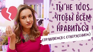 ТЫ НЕ 100$, ЧТОБЫ ВСЕМ НРАВИТЬСЯ: как пережить отвержение?