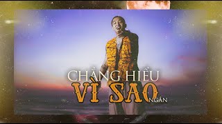 CHẲNG HIỂU VÌ SAO  -  NGẮN  | Official Music Video