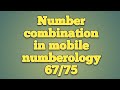 Number combination in mobile numbrology 6775
