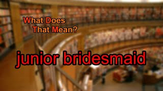 What does junior bridesmaid mean?