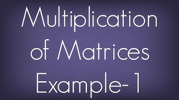 Multiplication Of Matrices Example - 1 / Matrices / Maths Algebra