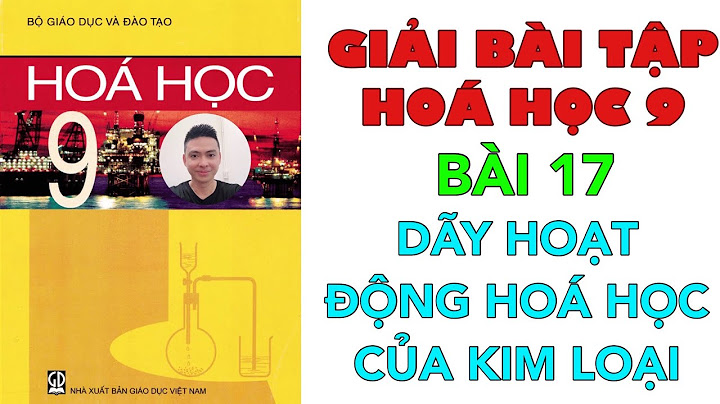 Giải bài 17 sgk lớp 9 hóa học năm 2024