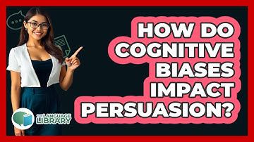 How Do Cognitive Biases Impact Persuasion? - The Language Library