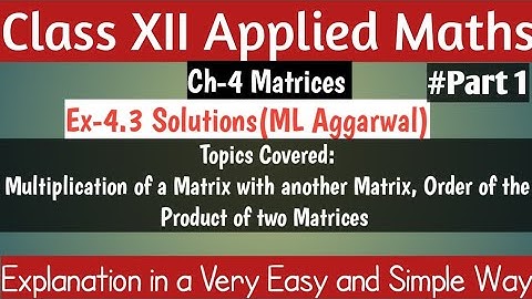 Ex-4.3 Solutions• Multiplication of Matrices• Ch-4 Matrices• ML Aggarwal• Class XII APPLIED MATHS