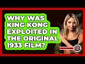 Why Was King Kong Exploited In The Original 1933 Film? - The Action Reel