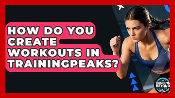 How Do You Create Workouts In TrainingPeaks? - Running Beyond Limits