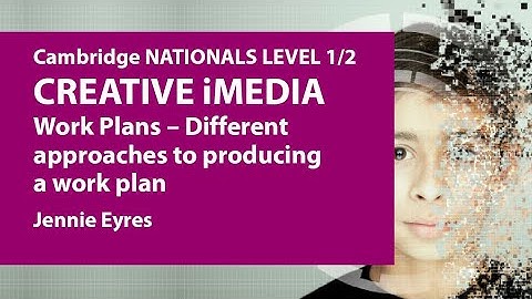 Creative iMedia - Work Plans – Different approaches to producing a work plan