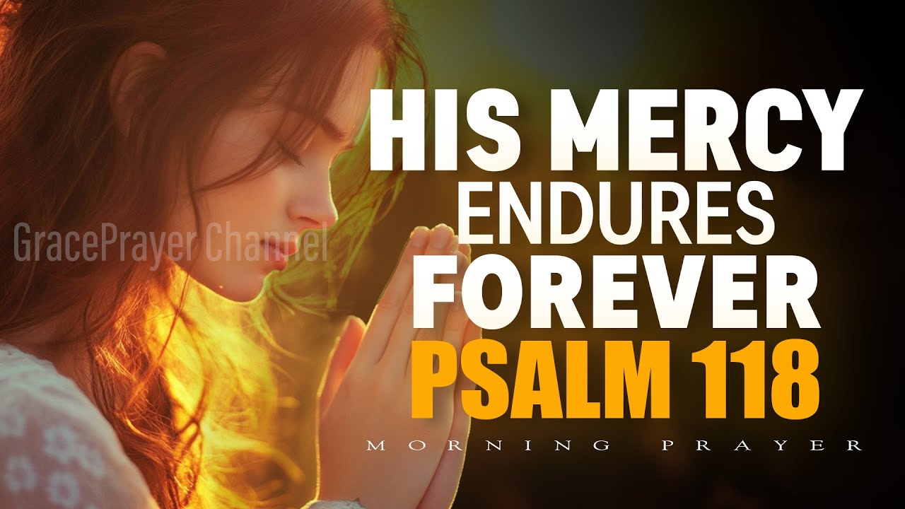 Psalm 118 Powerful Prayer | Thank You Lord for His Unfailing Love | Morning Prayer