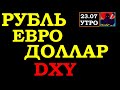 Курс рубля, Курс доллара на сегодня, Курс евро, DXY, евродоллар, Нефть,РТС, 23.07.20