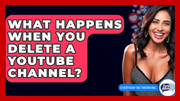 What Happens When You Delete A YouTube Channel? - Everyday-Networking