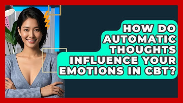 How Do Automatic Thoughts Influence Your Emotions In CBT? - CBT Toolkit