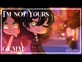 I’m Not Yours (GCMM) - Gacha Club Mini Movie