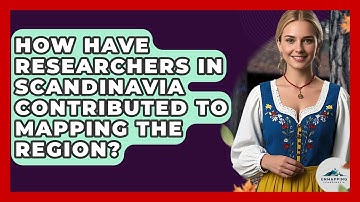 How Have Researchers in Scandinavia Contributed to Mapping the Region? - Unmapping Scandinavia