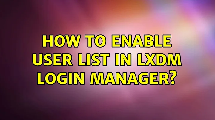 Ubuntu: How to enable user list in lxdm login manager? (2 Solutions!!)