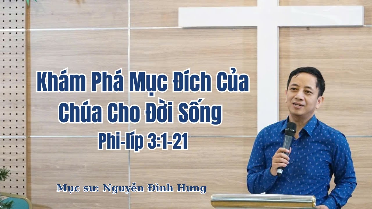 Khám Phá Mục Đích Của Chúa Cho Đời Sống -  Phi-líp 3:1-21 - Mục sư Nguyễn Đình Hưng