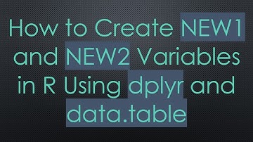 How to Create NEW1 and NEW2 Variables in R Using dplyr and data.table