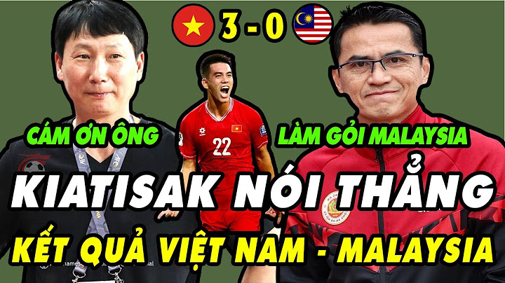 Hôm Nay KIATISAK Nói SỐC Về KẾT QUẢ TRẬN ĐẤU VN - MALAYSIA, Cả ĐNA Ngỡ Ngàng, HLV Mã Xanh Mặt