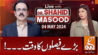 LIVE With Dr. Shahid Masood | Time for big decisions | 04 MAY 2024 | GNN