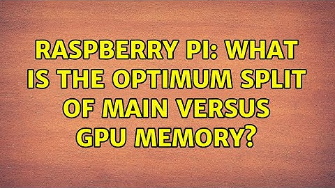 Raspberry Pi: What is the optimum split of main versus GPU memory? (3 Solutions!!)
