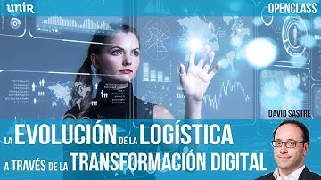 La evolución de la Logística a través de la transformación digital | UNIR OPENCLASS