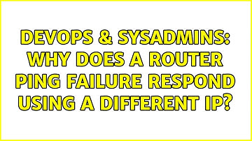 DevOps & SysAdmins: Why does a router ping failure respond using a different IP?