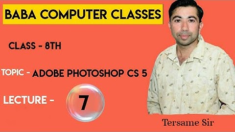 CLASS 8 LECTURE 7 TOPIC - ADOBE PHOTOSHOP CS 5 BABA COMPUTER CLASSES