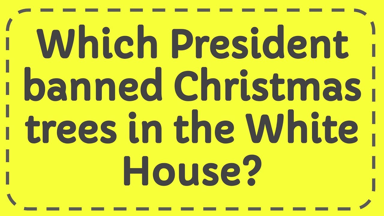 Which President banned Christmas trees in the White House? YouTube