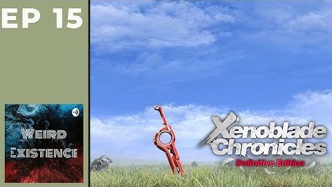 Xenoblade Chronicles: Definitive Edition Part Fifteen - Mechon, Mechon Everywhere | Weird Existence