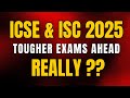 Is ICSE & ISC 2025 Going to Be Tough? What Students Should Know