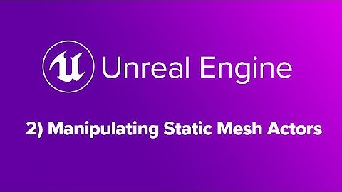 2 UE4 Manipulating Static Mesh Actors