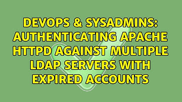 DevOps & SysAdmins: Authenticating Apache HTTPd against multiple LDAP servers with expired accounts