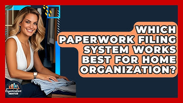 Which Paperwork Filing System Works Best For Home Organization? - Your Organization Mentor