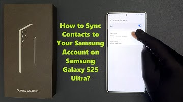 How to Sync Contacts to Your Samsung Account on Samsung Galaxy S25 Ultra?