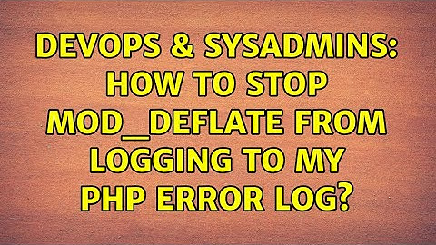 DevOps & SysAdmins: How to stop mod_deflate from logging to my php error log?