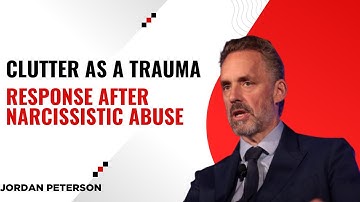 Clutter as a Trauma Response After Narcissistic Abuse | Jordan Peterson Motivational Speech