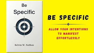 Be Specific: Allow Your Intentions to Manifest Effortlessly (Audiobook)