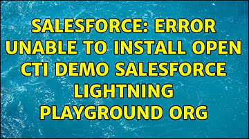 Salesforce: Error unable to Install Open CTI Demo Salesforce Lightning playground ORG