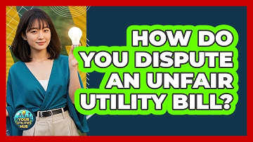 How Do You Dispute An Unfair Utility Bill? - Your Utilities Hub