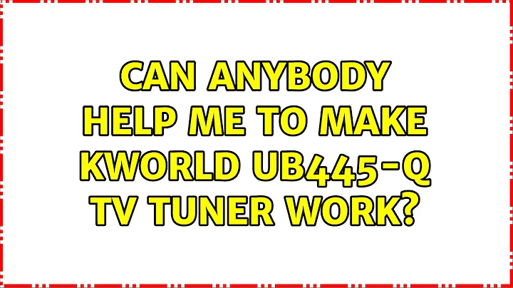 Ubuntu: Can anybody help me to make Kworld UB445-Q TV tuner work? (3 Solutions!!)