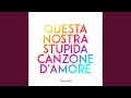 Questa nostra stupida canzone d'amore - YouTube