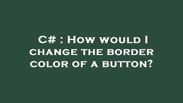 C# : How would I change the border color of a button?